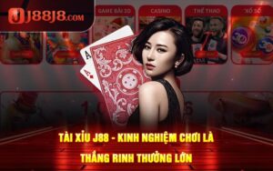 Tài Xỉu J88 - Kinh Nghiệm Chơi Là Thắng Rinh Thưởng Lớn